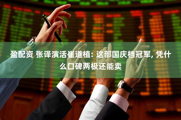 盈配资 张译演活崔道植: 这部国庆档冠军, 凭什么口碑两极还能卖